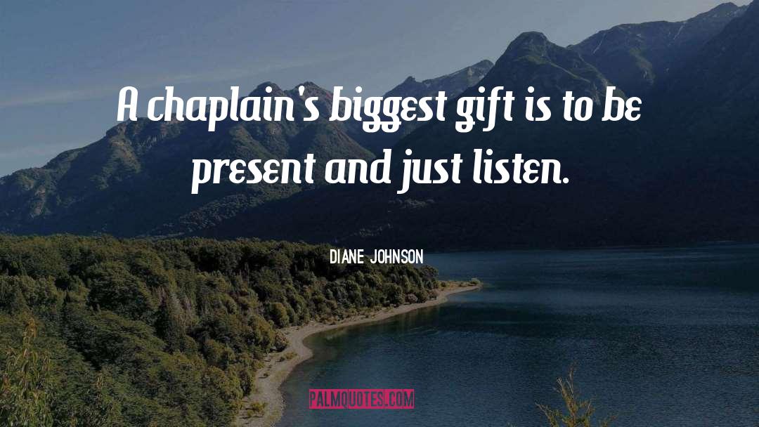 Diane Johnson Quotes: A chaplain's biggest gift is