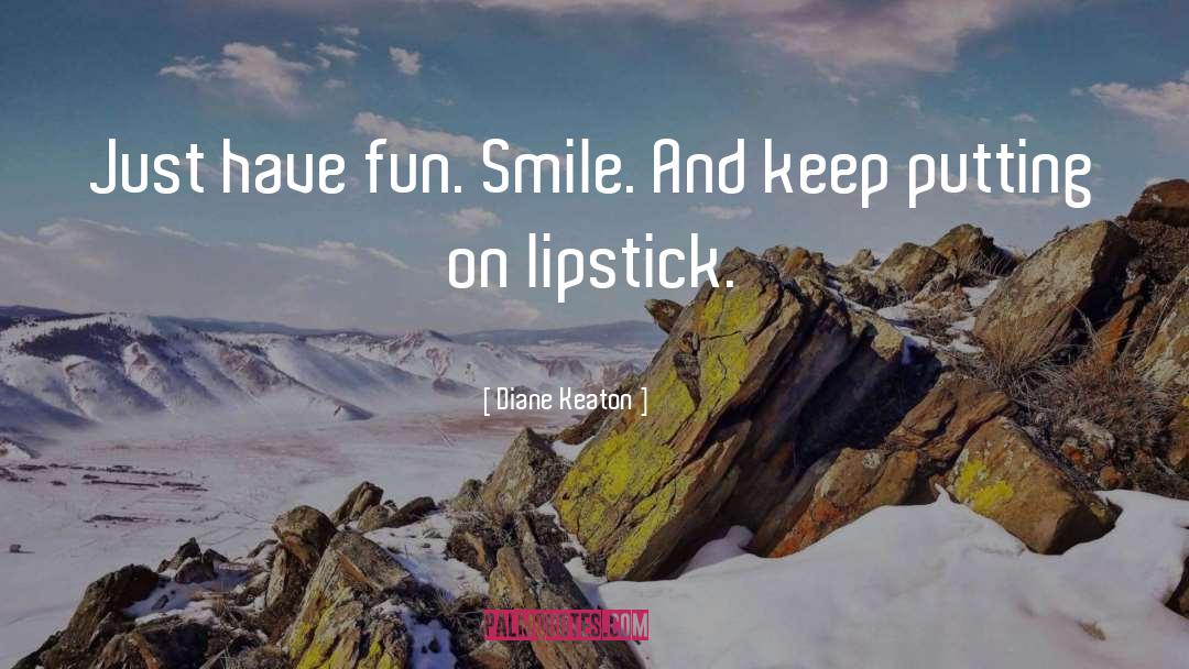 Diane Keaton Quotes: Just have fun. Smile. And