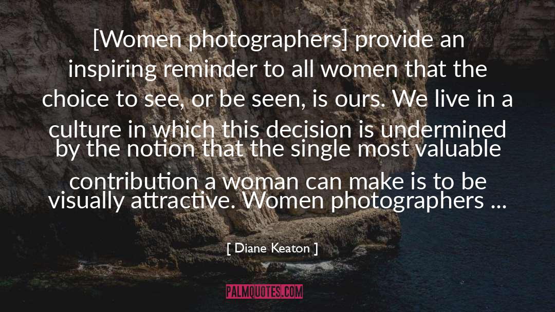 Diane Keaton Quotes: [Women photographers] provide an inspiring