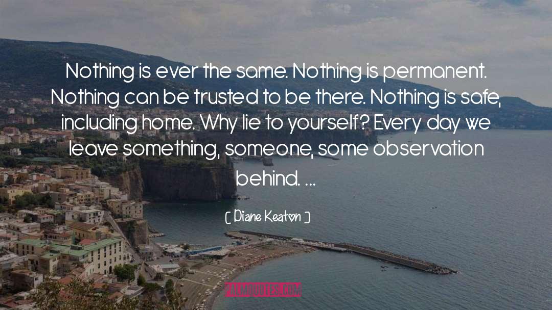 Diane Keaton Quotes: Nothing is ever the same.