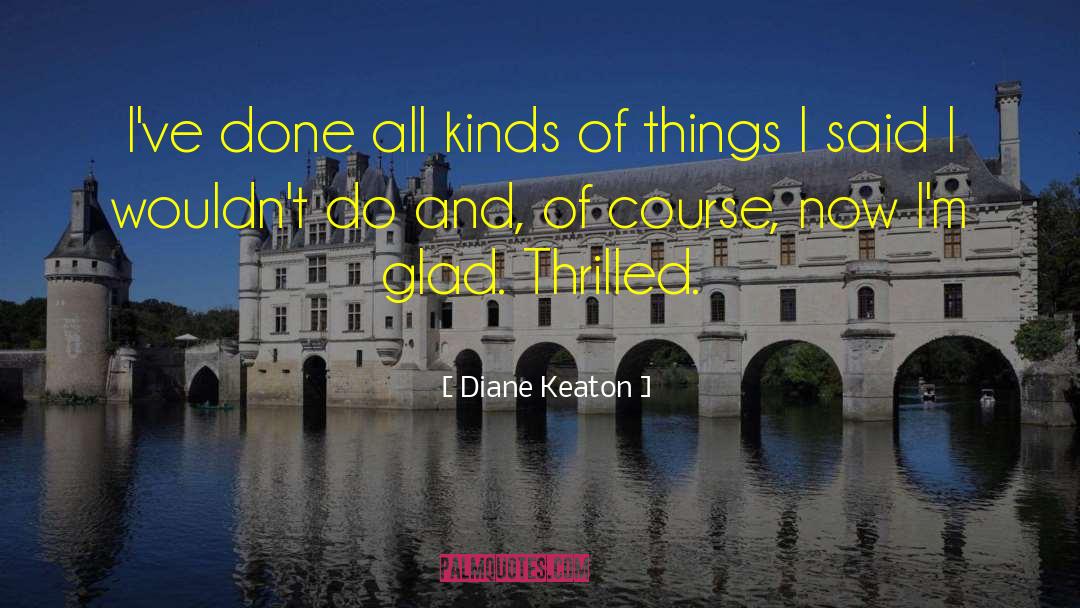 Diane Keaton Quotes: I've done all kinds of