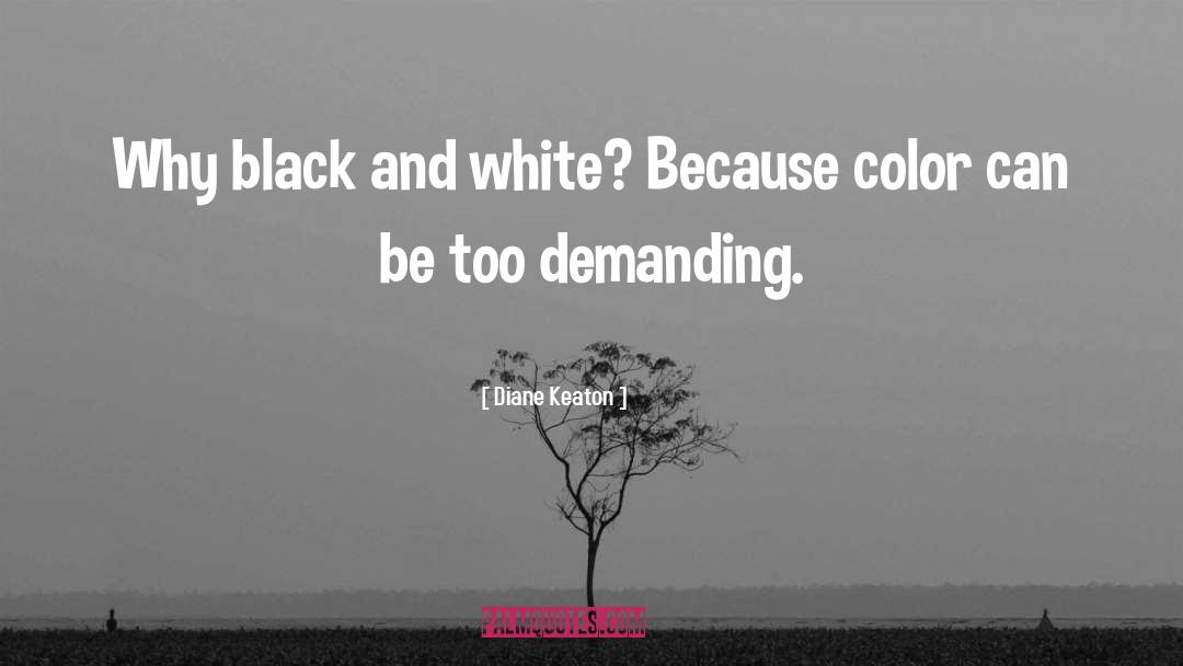 Diane Keaton Quotes: Why black and white? Because