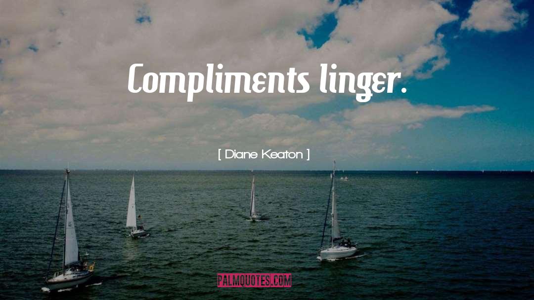 Diane Keaton Quotes: Compliments linger.