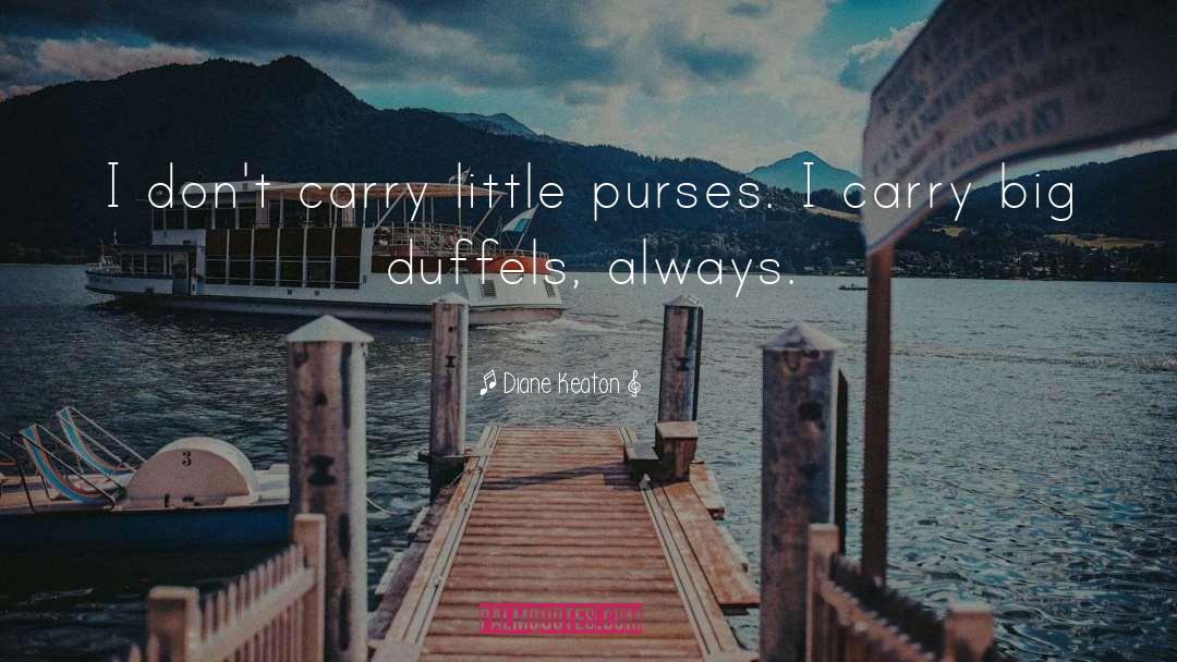 Diane Keaton Quotes: I don't carry little purses.