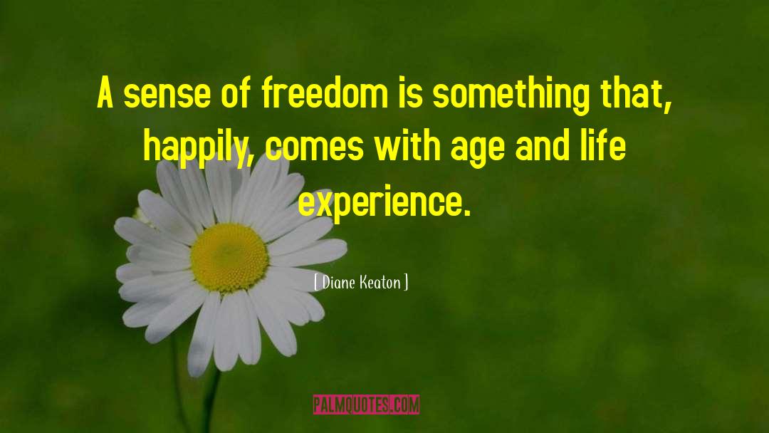 Diane Keaton Quotes: A sense of freedom is