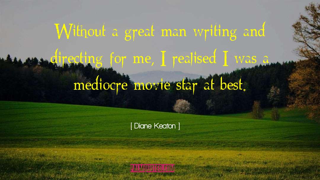 Diane Keaton Quotes: Without a great man writing