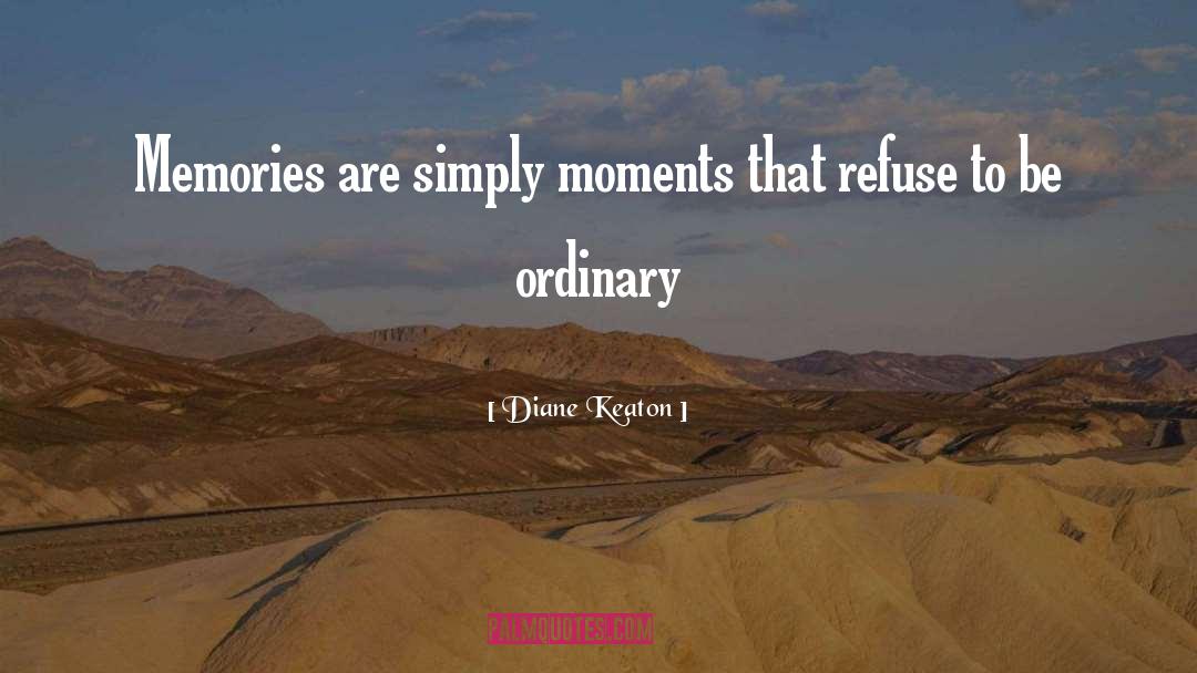 Diane Keaton Quotes: Memories are simply moments that