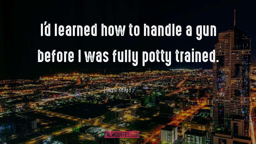 Diane Kelly Quotes: I'd learned how to handle
