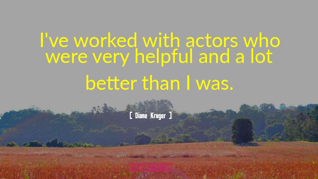 Diane Kruger Quotes: I've worked with actors who