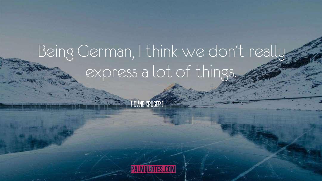 Diane Kruger Quotes: Being German, I think we