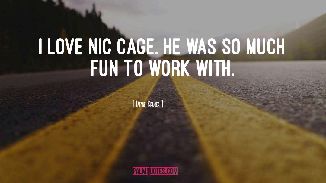 Diane Kruger Quotes: I love Nic Cage. He