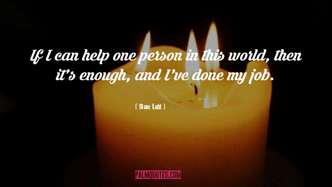 Diane Ladd Quotes: If I can help one