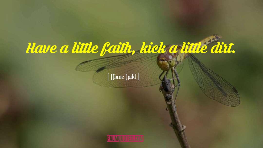 Diane Ladd Quotes: Have a little faith, kick