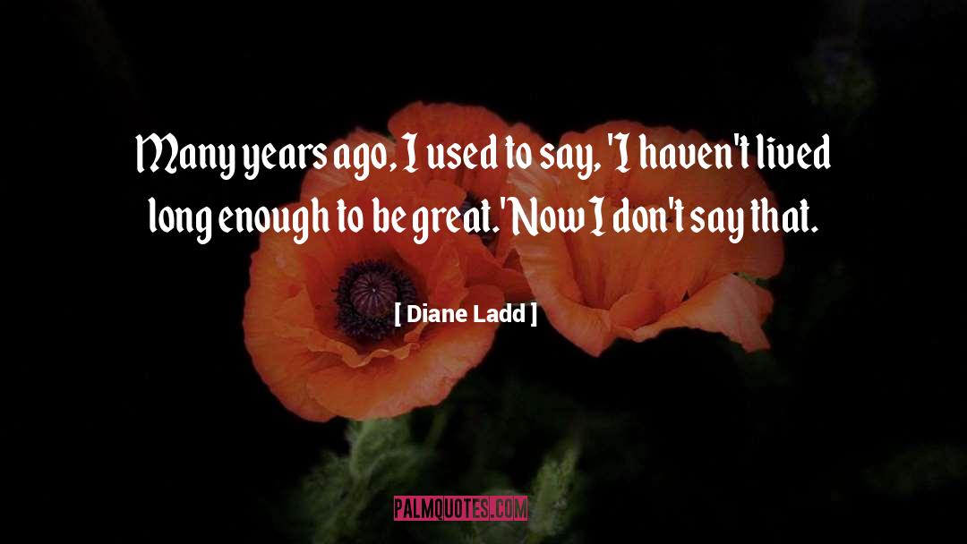 Diane Ladd Quotes: Many years ago, I used