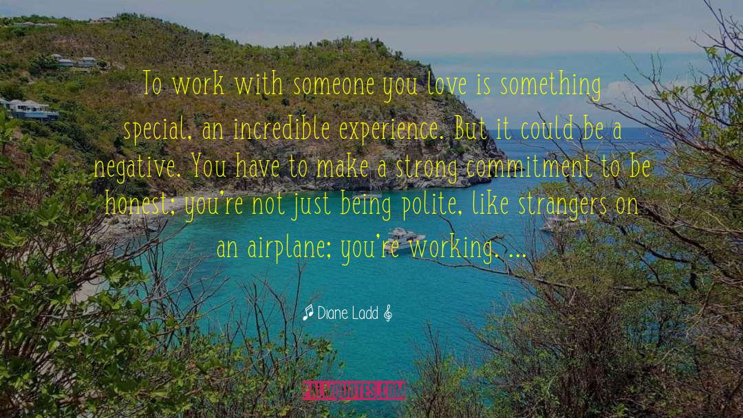 Diane Ladd Quotes: To work with someone you