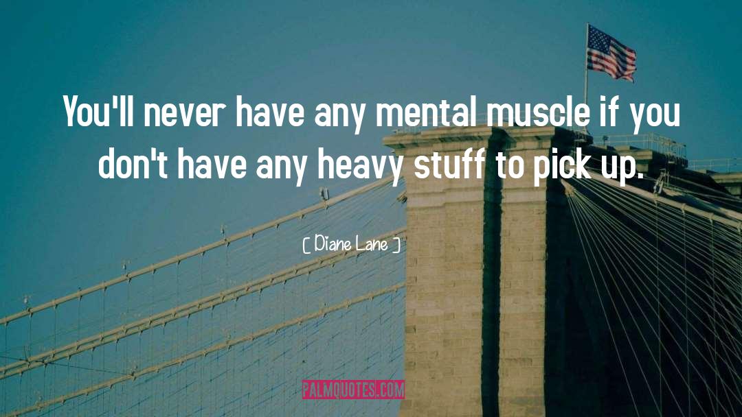 Diane Lane Quotes: You'll never have any mental