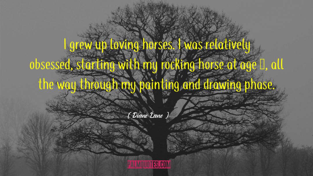 Diane Lane Quotes: I grew up loving horses.