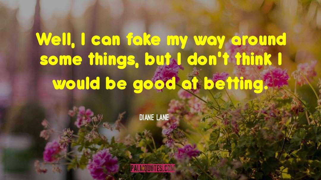 Diane Lane Quotes: Well, I can fake my