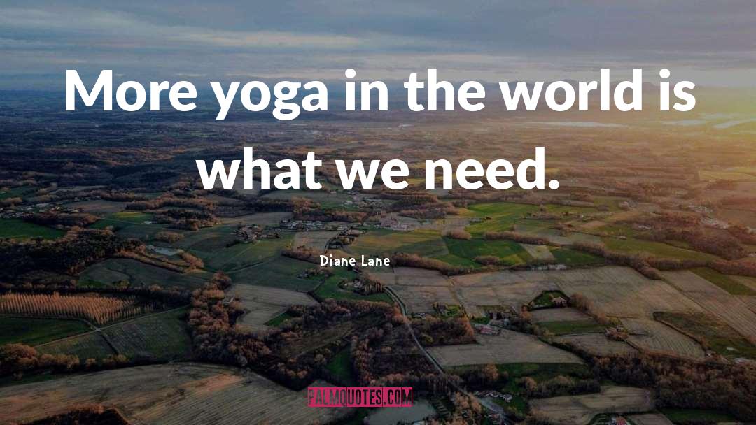 Diane Lane Quotes: More yoga in the world