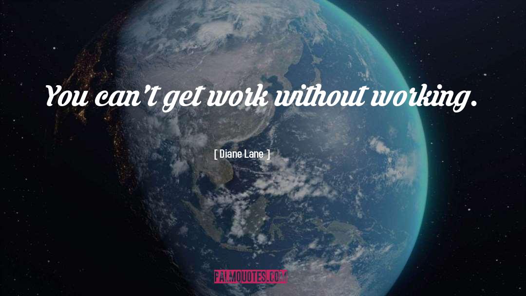 Diane Lane Quotes: You can't get work without