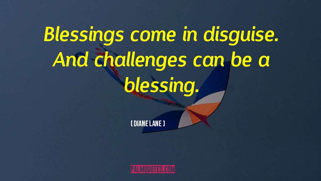 Diane Lane Quotes: Blessings come in disguise. And