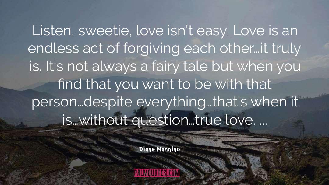 Diane Mannino Quotes: Listen, sweetie, love isn't easy.