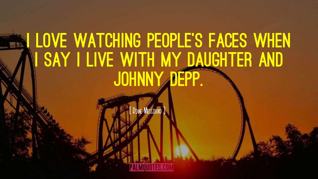 Diane Messidoro Quotes: I love watching people's faces