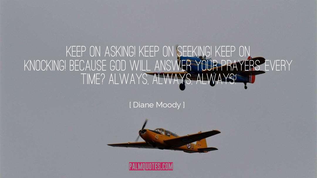 Diane Moody Quotes: Keep on asking! Keep on