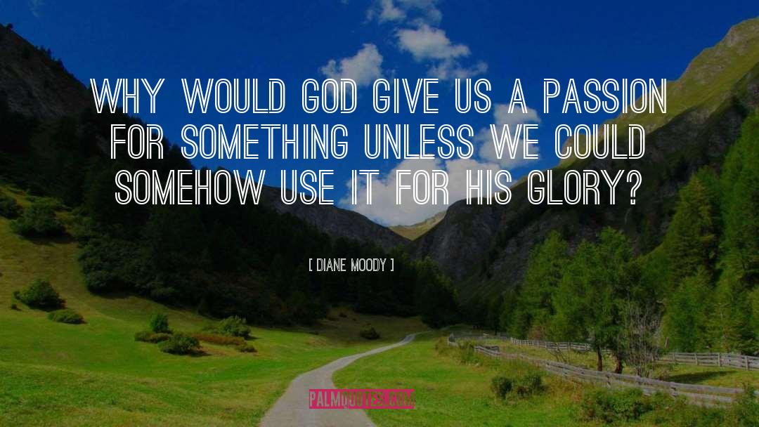 Diane Moody Quotes: Why would God give us