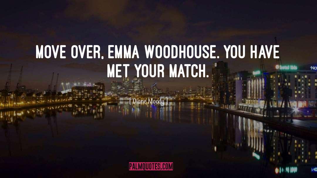 Diane Moody Quotes: Move over, Emma Woodhouse. You