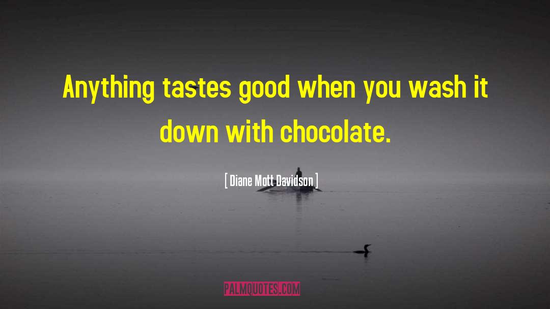 Diane Mott Davidson Quotes: Anything tastes good when you