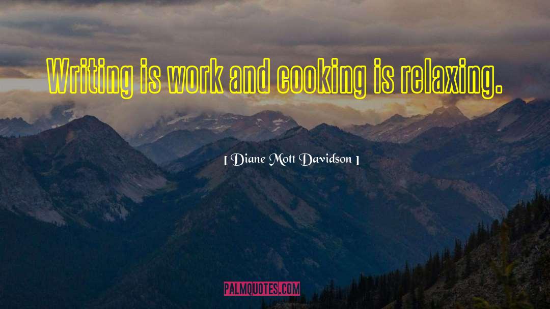 Diane Mott Davidson Quotes: Writing is work and cooking