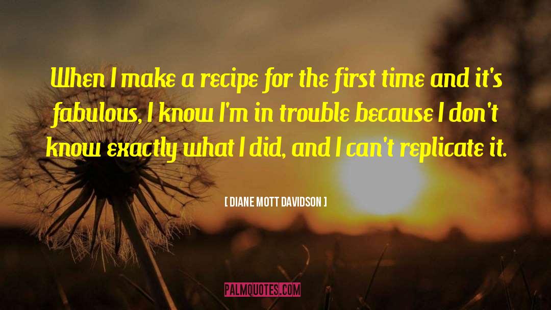 Diane Mott Davidson Quotes: When I make a recipe
