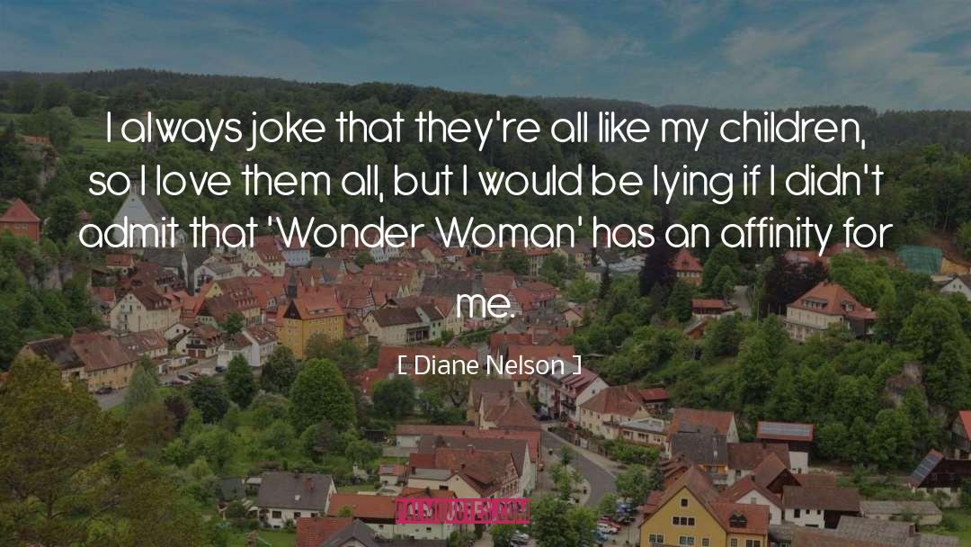 Diane Nelson Quotes: I always joke that they're