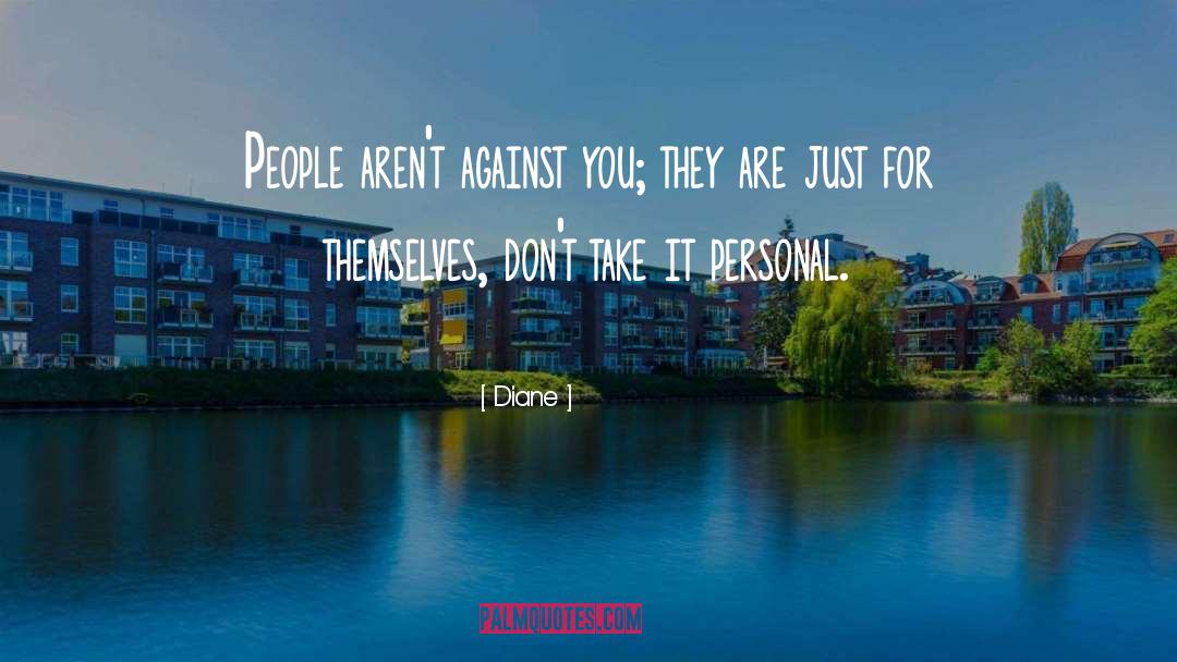 Diane Quotes: People aren't against you; they