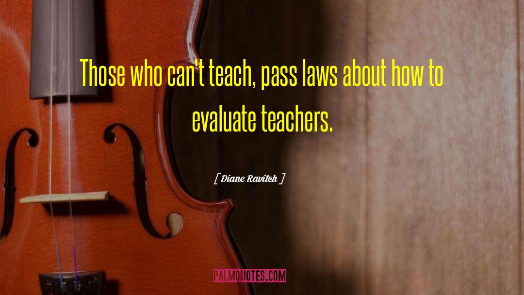 Diane Ravitch Quotes: Those who can't teach, pass