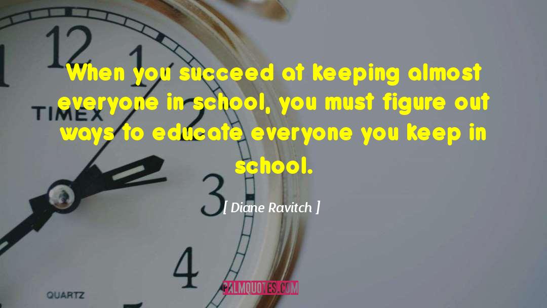 Diane Ravitch Quotes: When you succeed at keeping