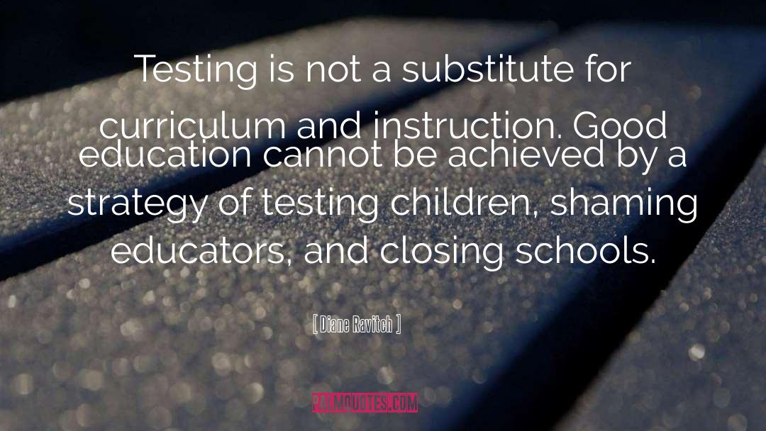 Diane Ravitch Quotes: Testing is not a substitute