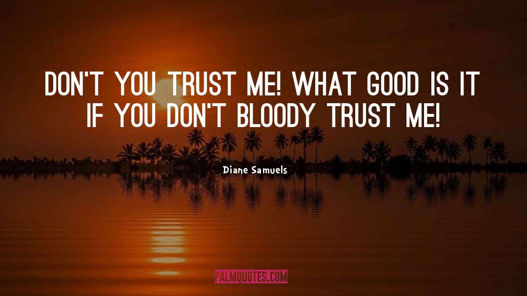 Diane Samuels Quotes: Don't you trust me! What