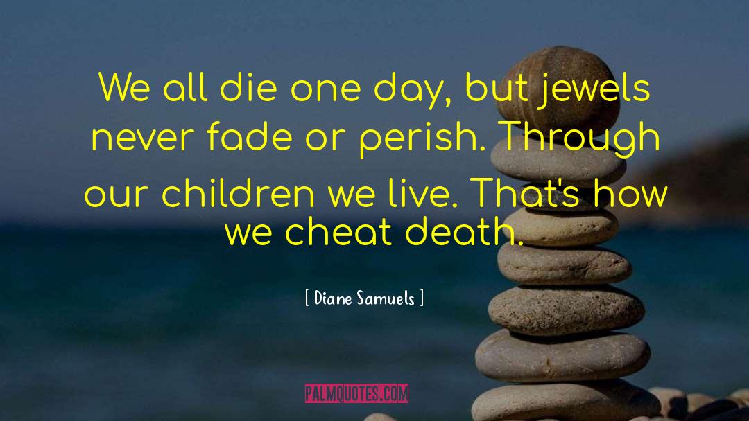 Diane Samuels Quotes: We all die one day,