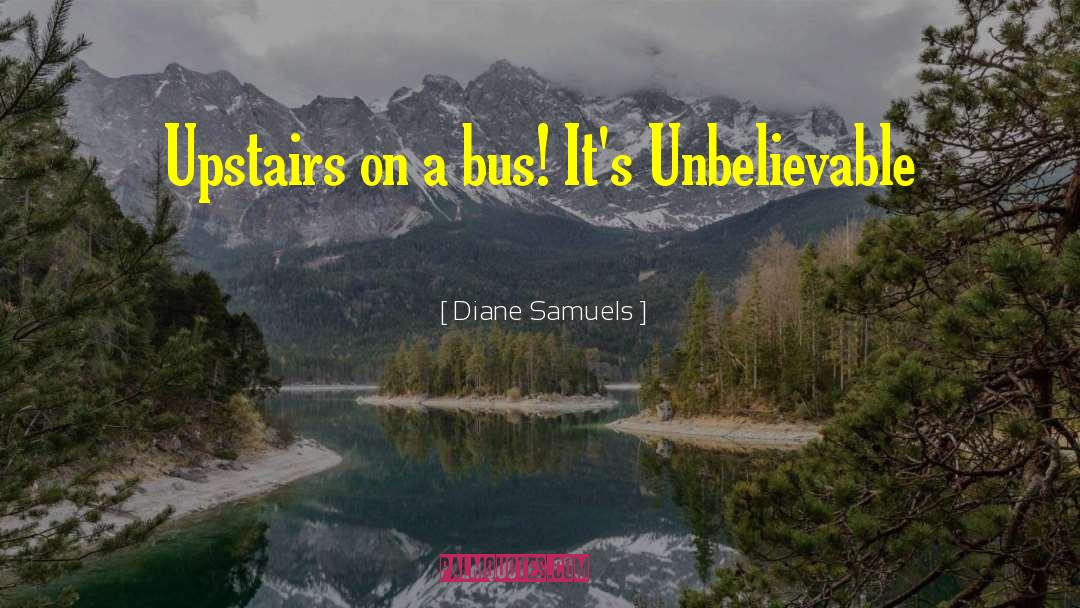 Diane Samuels Quotes: Upstairs on a bus! It's
