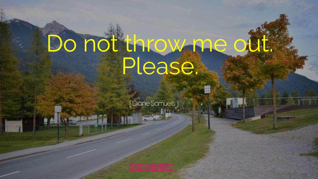 Diane Samuels Quotes: Do not throw me out.