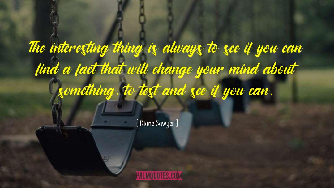 Diane Sawyer Quotes: The interesting thing is always