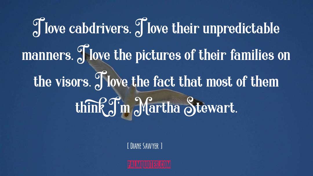 Diane Sawyer Quotes: I love cabdrivers. I love