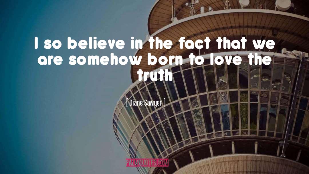 Diane Sawyer Quotes: I so believe in the