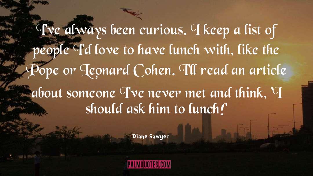 Diane Sawyer Quotes: I've always been curious. I