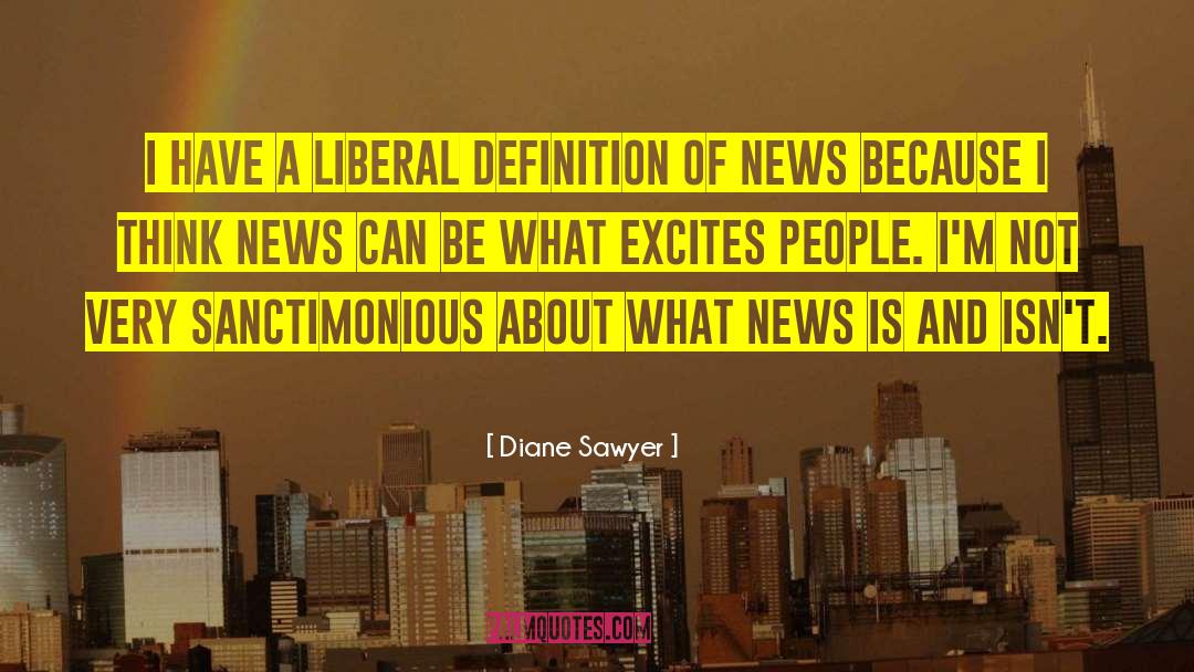 Diane Sawyer Quotes: I have a liberal definition