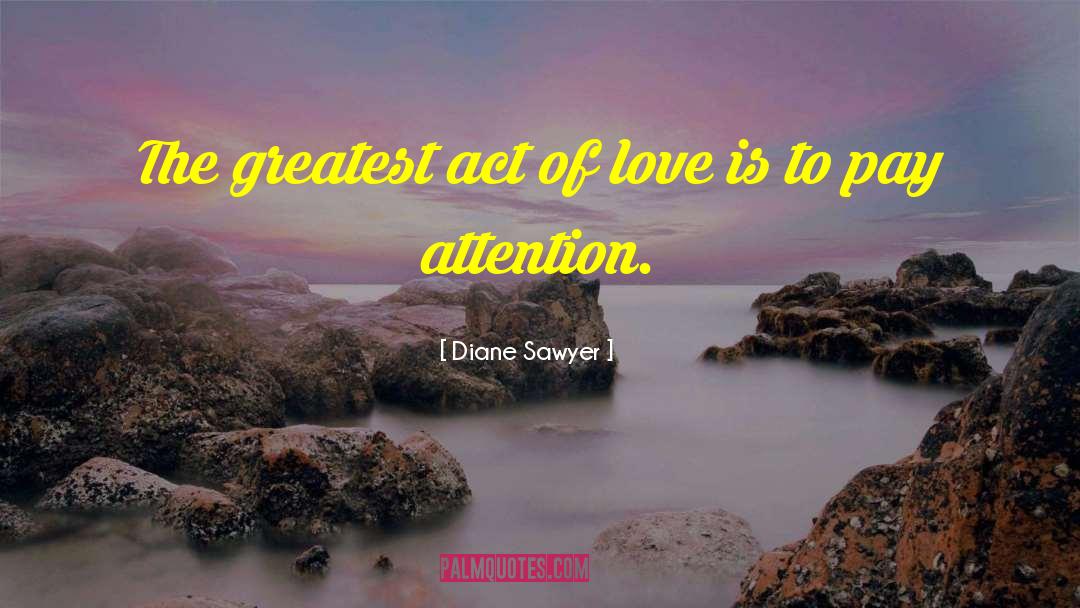 Diane Sawyer Quotes: The greatest act of love