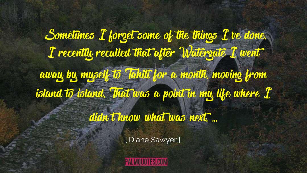 Diane Sawyer Quotes: Sometimes I forget some of