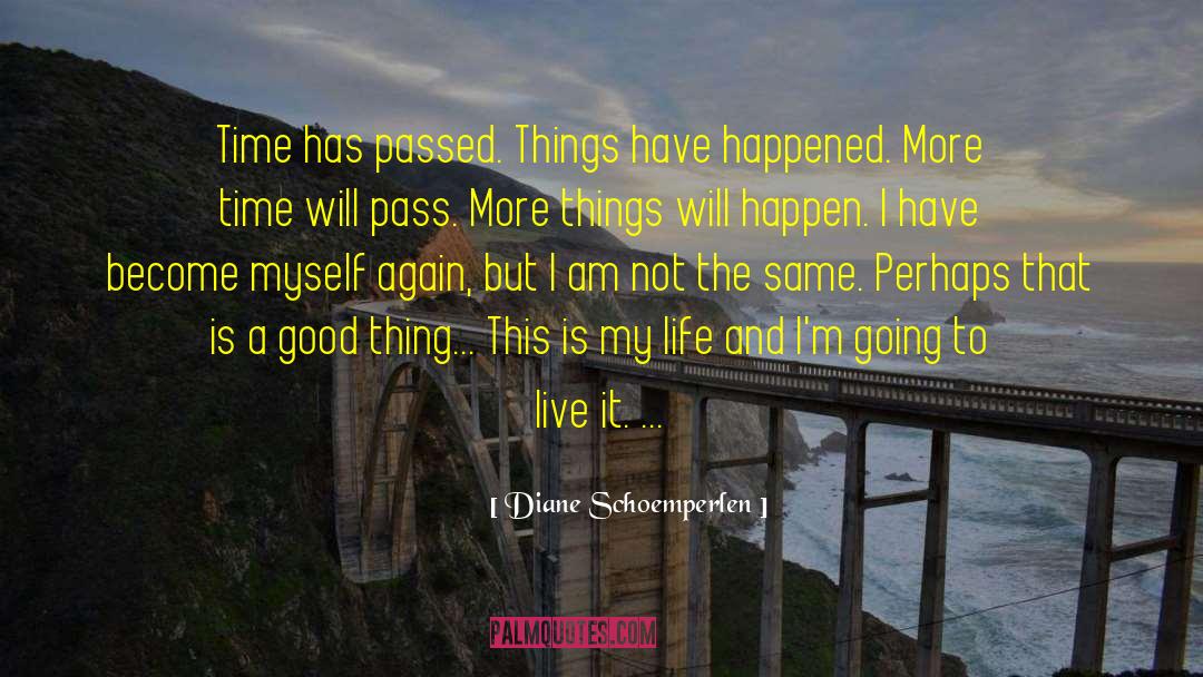 Diane Schoemperlen Quotes: Time has passed. Things have